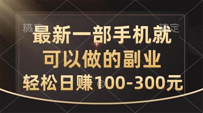 最新一部手机就可以做的副业，轻松日赚100-300元-万利网
