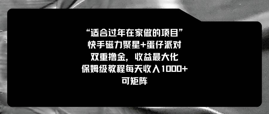 适合过年在家做的项目，快手磁力+蛋仔派对，双重撸金，收益最大化，保姆级教程-万利网