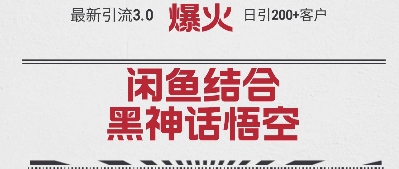 最新引流3.0闲鱼结合《黑神话悟空》单日引流200+客户，抓住热点，实现…-万利网