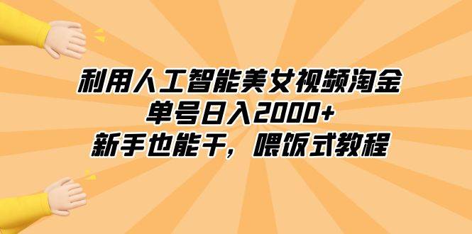 利用人工智能美女视频淘金，单号日入2000+，新手也能干，喂饭式教程-万利网