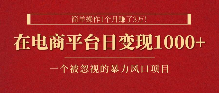 简单操作1个月赚了3万！在电商平台日变现1000+！一个被忽视的暴力风口…-万利网