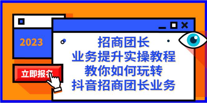 招商团长-业务提升实操教程，教你如何玩转抖音招商团长业务（38节课）-万利网
