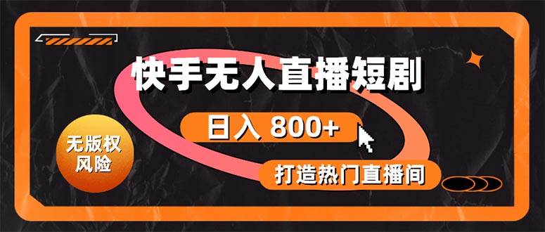 快手无人直播短剧宝典：无版权风险，轻松打造热门直播间，日进斗金不是梦-万利网