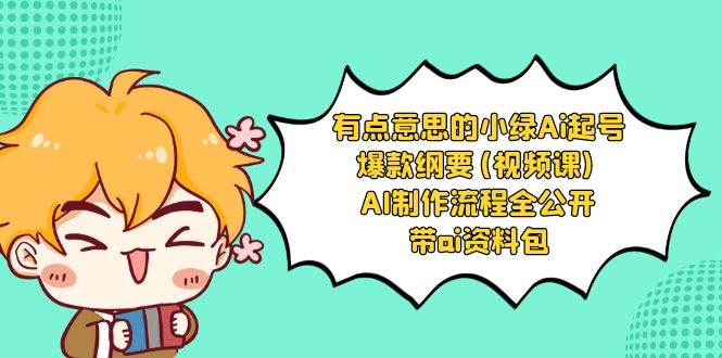 有点意思的小绿-Ai起号爆款纲要(视频课) AI制作流程全公开，附带ai资料包-万利网