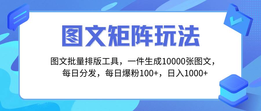 图文批量排版工具，矩阵玩法，一键生成10000张图，每日分发多个账号-万利网