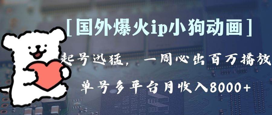 全网爆火动画ip，多平台捞金，单号月收入8k+！可批量操作。（附拓展玩法）-万利网