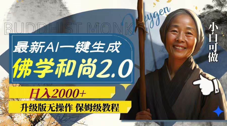 最新AI一键生成佛学和尚2.0版本，升级版无操作，日入2000+-万利网