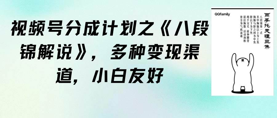 视频号分成计划之《八段锦解说》，多种变现渠道，小白友好（教程+素材）-万利网