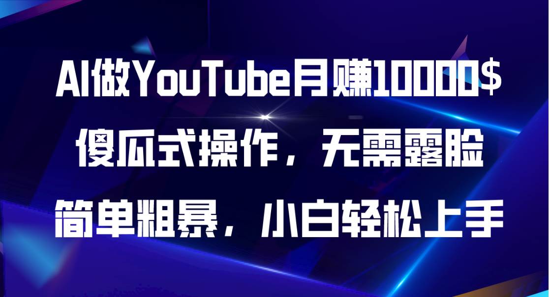 AI做YouTube月赚10000$，傻瓜式操作无需露脸，简单粗暴，小白轻松上手-万利网