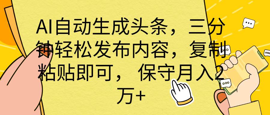 AI自动生成头条，三分钟轻松发布内容，复制粘贴即可， 保底月入2万+-万利网