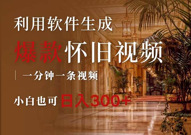 一键生成原创爆款怀旧视频，情怀爆款玩法，小白也可日入300+-万利网