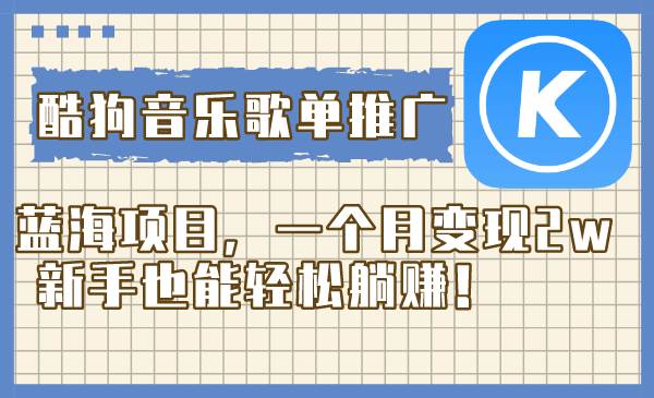 酷狗音乐歌单推广蓝海项目，一个月变现2w，新手也能轻松躺赚！-万利网