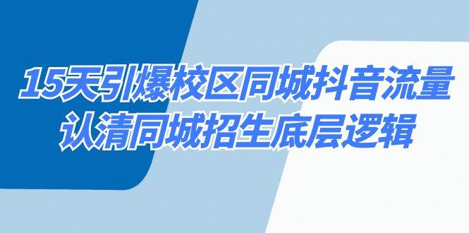 15天引爆校区 同城抖音流量，认清同城招生底层逻辑-万利网