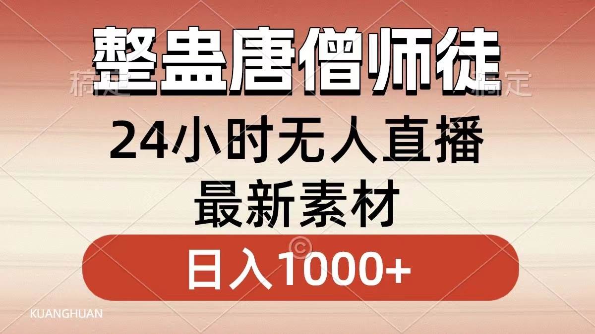 整蛊唐僧师徒四人，无人直播最新素材，小白也能一学就会，轻松日入1000+-万利网
