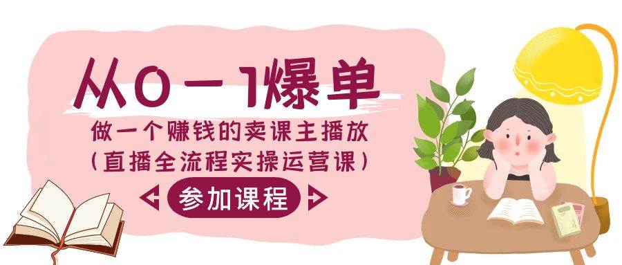 从0-1爆单-做一个赚钱的卖课主播放（直播全流程实操运营课）-万利网