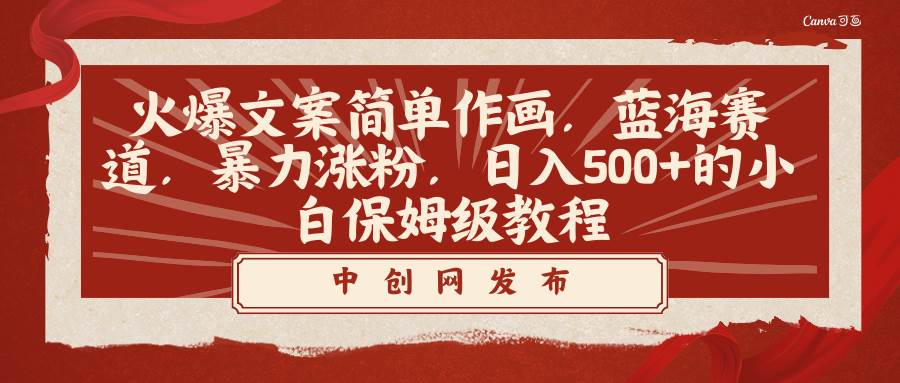 火爆文案简单作画，蓝海赛道，暴力涨粉，日入500+的小白保姆级教程-万利网