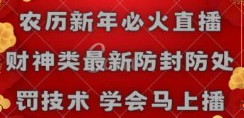 农历新年必火直播 财神类最新防封防处罚技术 学会马上播-万利网
