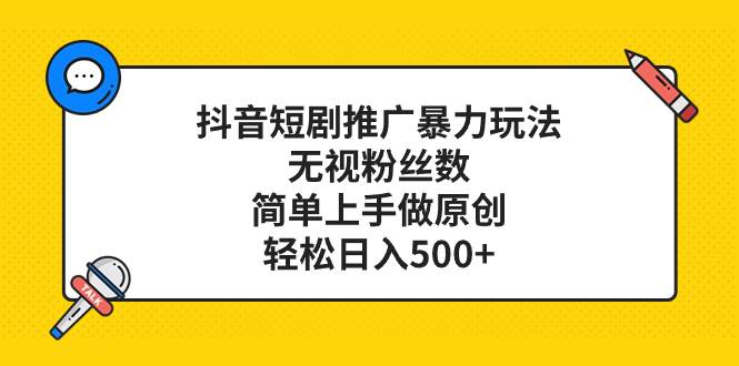 抖音短剧推广暴力玩法，无视粉丝数，简单上手做原创，轻松日入500+-万利网
