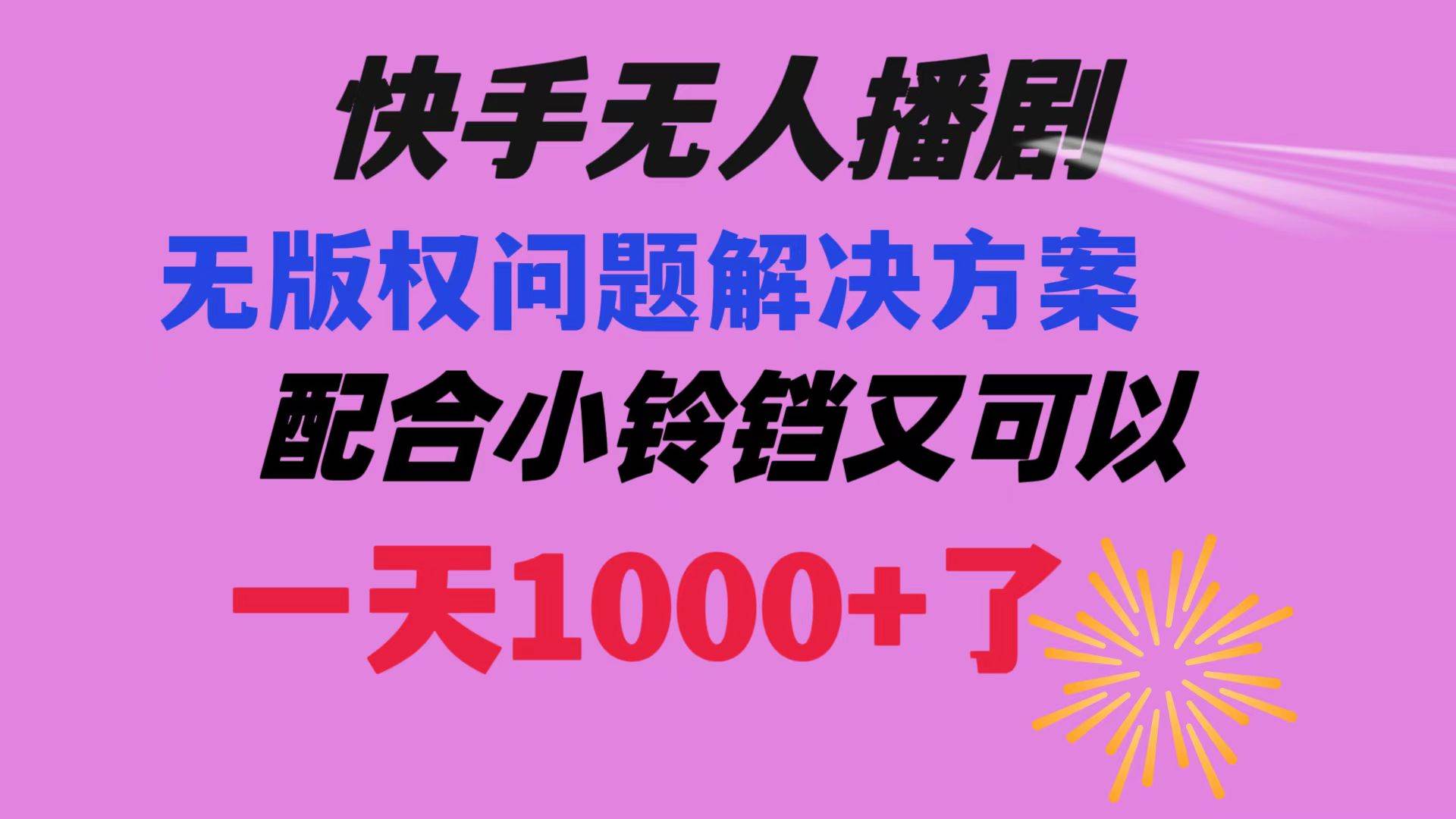 快手无人播剧 解决版权问题教程 配合小铃铛又可以1天1000+了-万利网