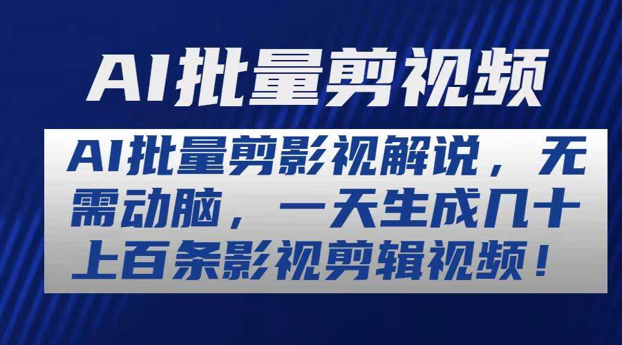 AI批量剪影视解说，无需动脑，一天生成几十上百条影视剪辑视频-万利网