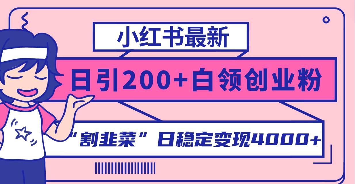 小红书最新日引200+创业粉”割韭菜“日稳定变现4000+实操教程！-万利网