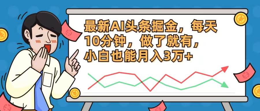 最新AI头条掘金，每天10分钟，做了就有，小白也能月入3万+-万利网