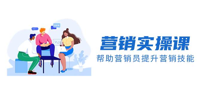 营销实操课，帮助营销员提升营销技能【完结】【音频+文档】-万利网