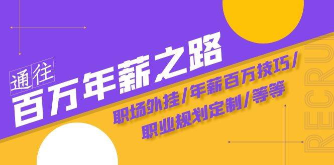 通往百万年薪之路·陪跑训练营：职场外挂/年薪百万技巧/职业规划定制/等等-万利网