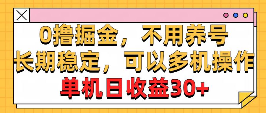 0撸掘金，不用养号，长期稳定，可以多机操作，单机日收益30+-万利网