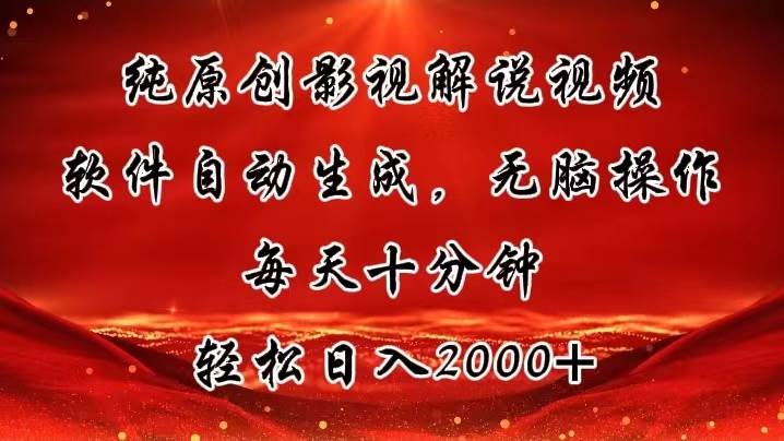 纯原创影视解说视频，软件自动生成，无脑操作，每天十分钟，轻松日入2000+-万利网