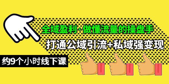 全域盈利·做懂流量的操盘手，打通公域引流+私域强变现，约9个小时线下课-万利网
