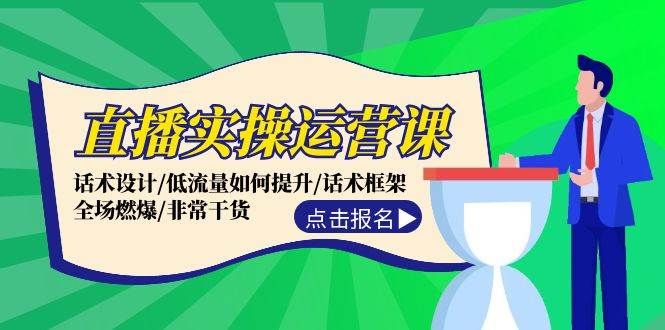 直播实操运营课：话术设计/低流量如何提升/话术框架/全场燃爆/非常干货-万利网