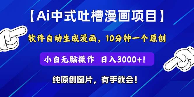 Ai中式吐槽漫画项目，软件自动生成漫画，10分钟一个原创，小白日入3000+-万利网