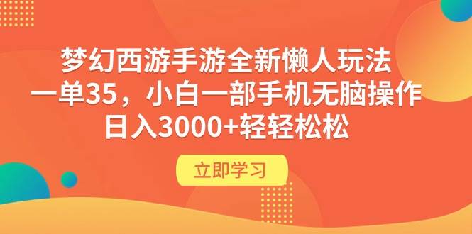 梦幻西游手游全新懒人玩法 一单35 小白一部手机无脑操作 日入3000+轻轻松松-万利网