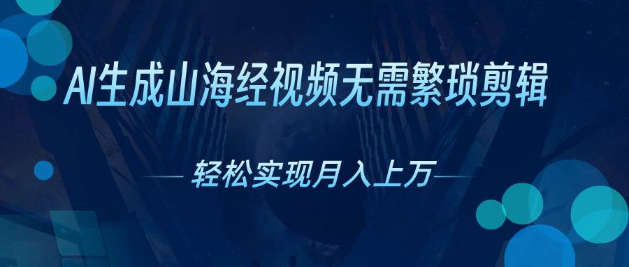 AI自动生成山海经奇幻视频，轻松月入过万，红利期抓紧-万利网