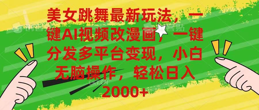 美女跳舞最新玩法，AI一键改漫画，一键分发多平台变现，小白无脑操作，…-万利网