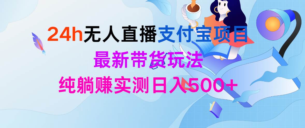 24h无人直播支付宝项目，最新带货玩法，纯躺赚实测日入500+-万利网
