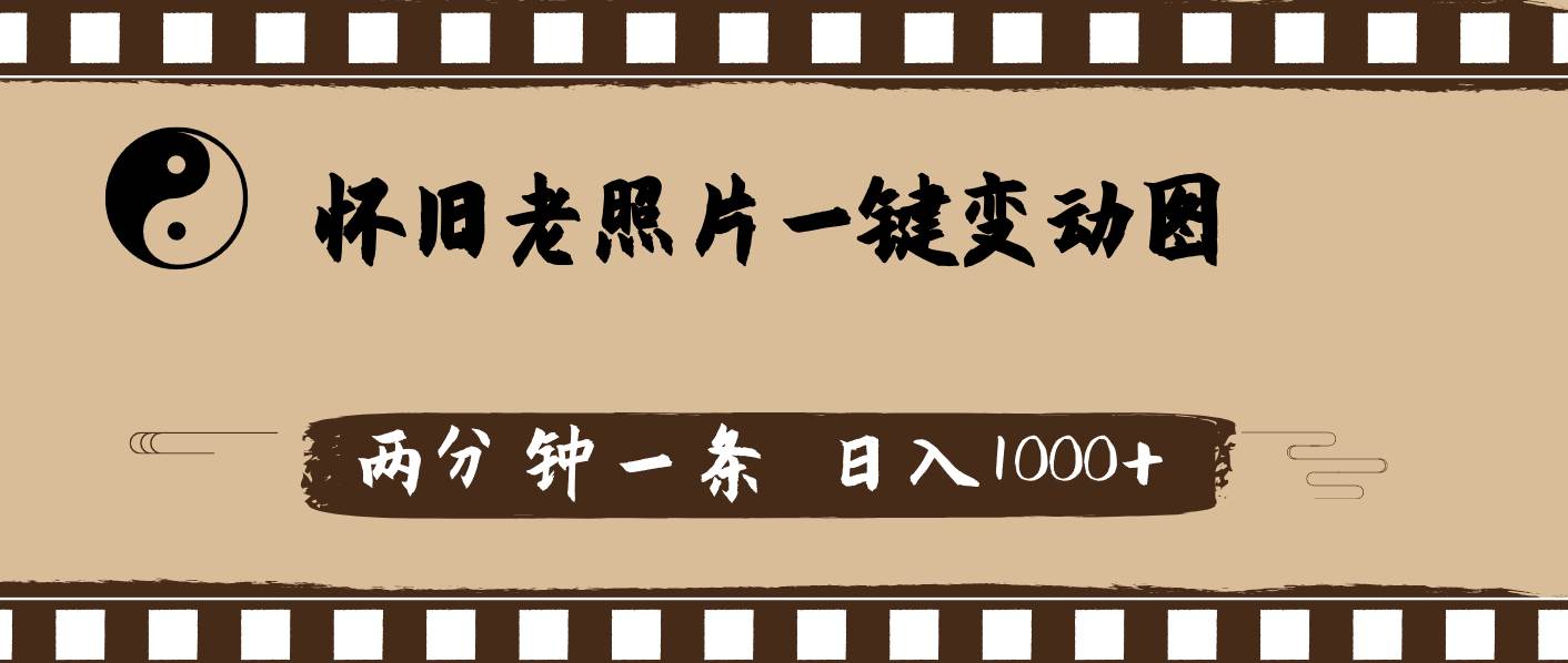 怀旧老照片，AI一键变动图，两分钟一条，日入1000+-万利网