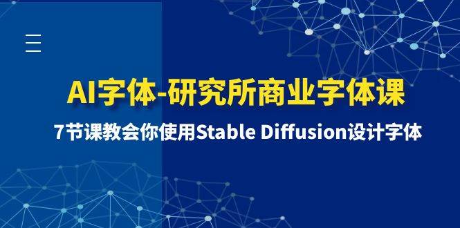 AI字体-研究所商业字体课-第1期：7节课教会你使用Stable Diffusion设计字体-万利网