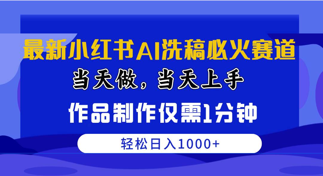 最新小红书AI洗稿必火赛道，当天做当天上手 作品制作仅需1分钟，日入1000+-万利网
