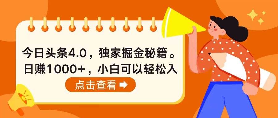 今日头条4.0，掘金秘籍。日赚1000+，小白可以轻松入手-万利网