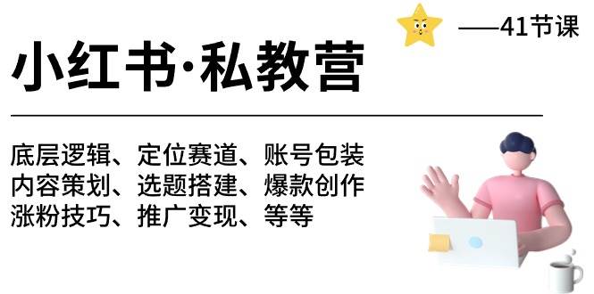 小红书 私教营 底层逻辑/定位赛道/账号包装/涨粉变现/月变现10w+等等-41节-万利网