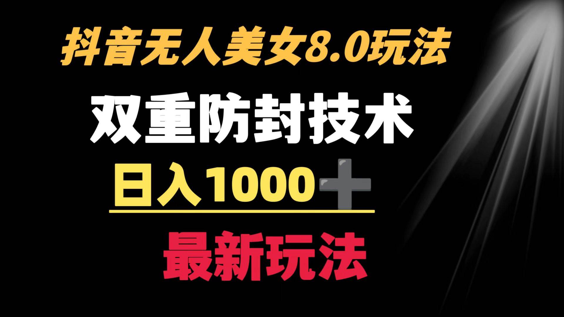 抖音无人美女玩法 双重防封手段 不封号日入1000+教程+软件+素材-万利网