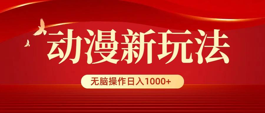 动漫新玩法，条条爆款，5分钟1条100%原创，小白无脑操作日入1000+-万利网