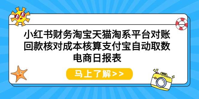 小红书财务淘宝天猫淘系平台对账回款核对成本核算支付宝自动取数电商日报表-万利网