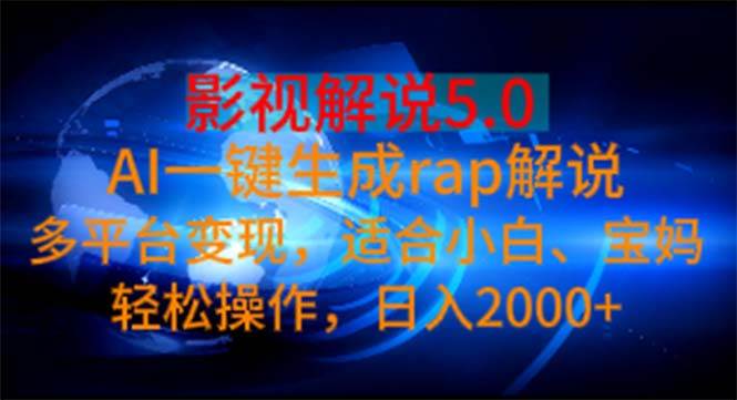 影视解说5.0  AI一键生成rap解说 多平台变现，适合小白，日入2000+-万利网