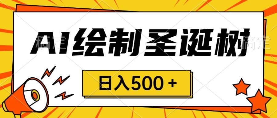 圣诞节风口，卖手绘圣诞树，AI制作 一分钟一个 会截图就能做 小白日入500＋-万利网