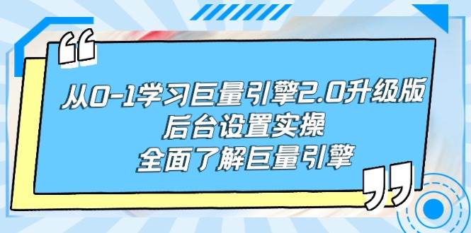 从0-1学习巨量引擎-2.0升级版后台设置实操，全面了解巨量引擎-万利网