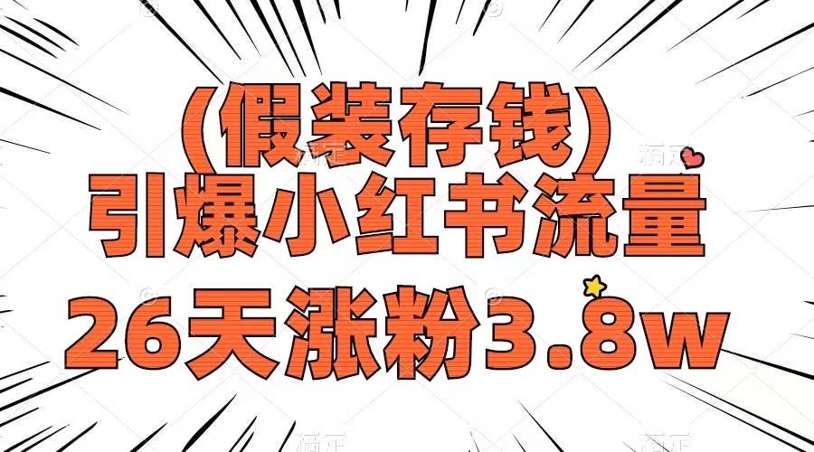 假装存钱，引爆小红书流量， 26天涨粉3.8w，作品制作简单，多种变现方式-万利网
