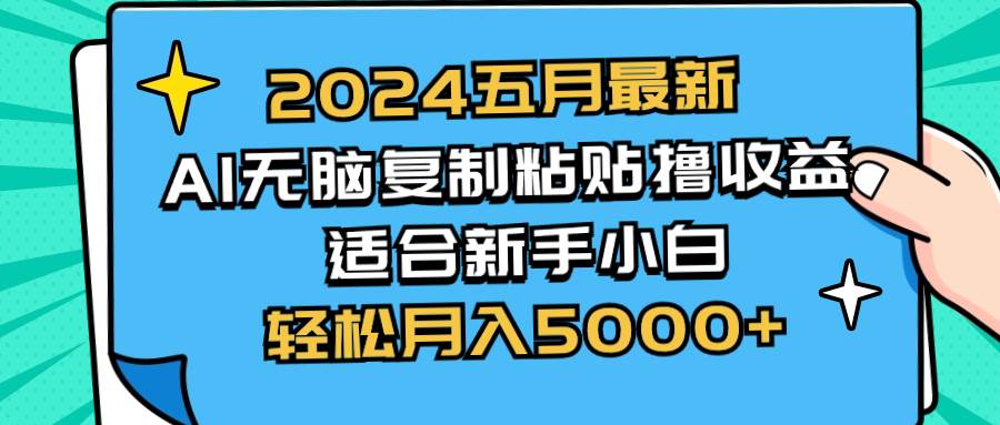 2024五月最新AI撸收益玩法 无脑复制粘贴 新手小白也能操作 轻松月入5000+-万利网